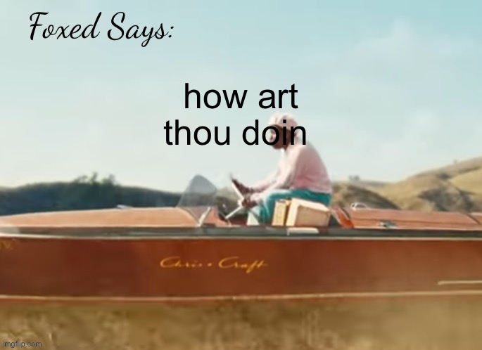 Foxed CMIYGL temp | how art thou doin | image tagged in foxed cmiygl temp | made w/ Imgflip meme maker
