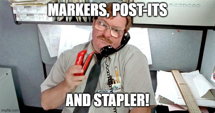 Markers, Post-its, and Stapler | MARKERS, POST-ITS; AND STAPLER! | image tagged in office space milton | made w/ Imgflip meme maker