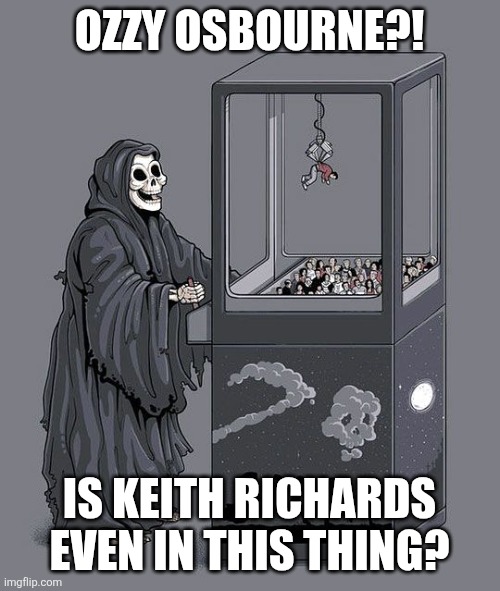 Ozzy Osbourne | OZZY OSBOURNE?! IS KEITH RICHARDS EVEN IN THIS THING? | image tagged in grim reaper claw machine | made w/ Imgflip meme maker