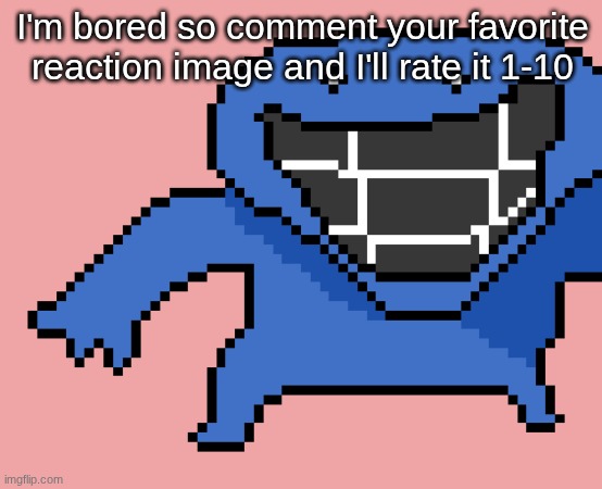 pixel dud | I'm bored so comment your favorite reaction image and I'll rate it 1-10 | image tagged in pixel dud | made w/ Imgflip meme maker