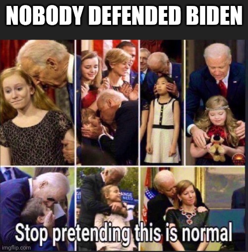 NOBODY DEFENDED BIDEN | made w/ Imgflip meme maker