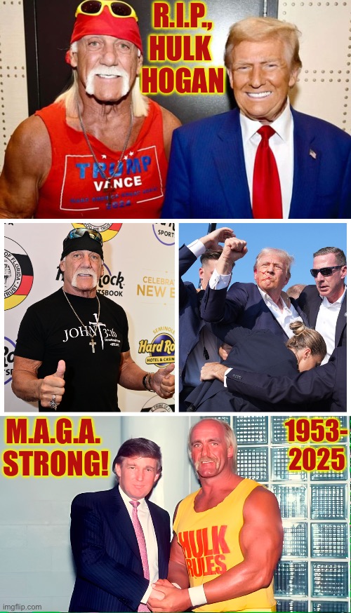 He was M.A.G.A. until the very end… | R.I.P.,
HULK 
HOGAN; M.A.G.A. 
STRONG! 1953-
2025 | image tagged in political meme,hulk hogan,donald trump,rest in peace,tribute | made w/ Imgflip meme maker