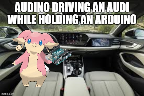 AUDINO OR SMTH | AUDINO DRIVING AN AUDI WHILE HOLDING AN ARDUINO | made w/ Imgflip meme maker
