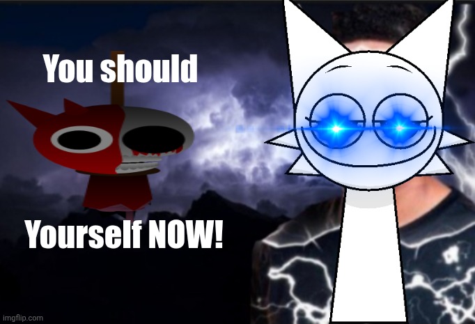 You should raddy yourself NOW | You should; Yourself NOW! | image tagged in k wodr blank,raddy,wenda,sprunki | made w/ Imgflip meme maker