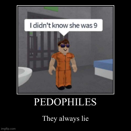 Damn pedos | PEDOPHILES | They always lie | image tagged in funny,demotivationals | made w/ Imgflip demotivational maker