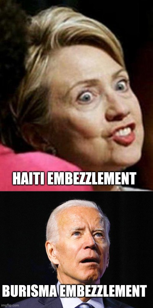 HAITI EMBEZZLEMENT BURISMA EMBEZZLEMENT | image tagged in hillary clinton fish,joe biden | made w/ Imgflip meme maker