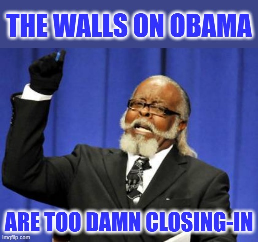 Too Damn High Meme | THE WALLS ON OBAMA; ARE TOO DAMN CLOSING-IN | image tagged in memes,too damn high | made w/ Imgflip meme maker