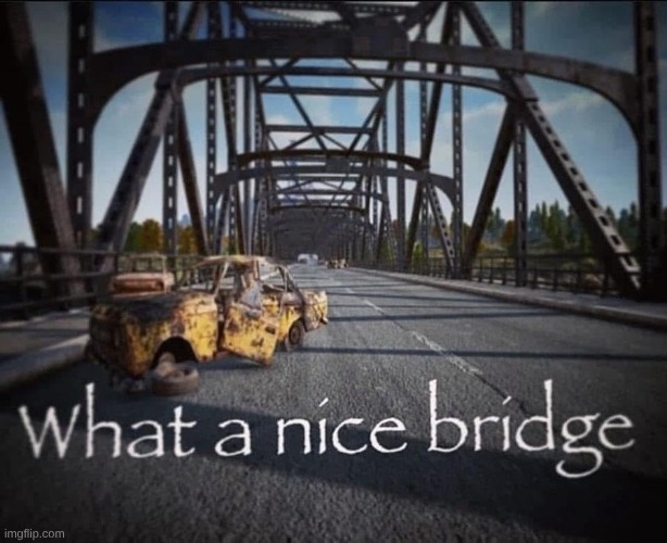 image tagged in bridge | made w/ Imgflip meme maker