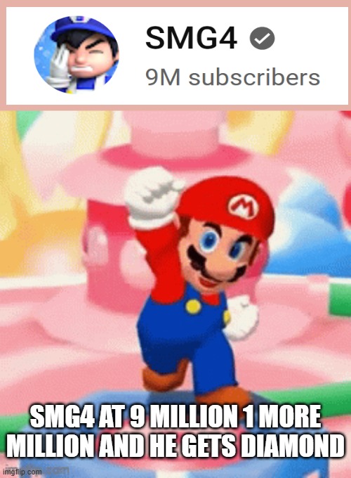 SMG4 at 9 mill! | SMG4 AT 9 MILLION 1 MORE MILLION AND HE GETS DIAMOND | image tagged in mario happy,smg4 | made w/ Imgflip meme maker