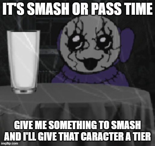20 spots left | IT'S SMASH OR PASS TIME; GIVE ME SOMETHING TO SMASH AND I'LL GIVE THAT CARACTER A TIER | image tagged in goober tinky | made w/ Imgflip meme maker