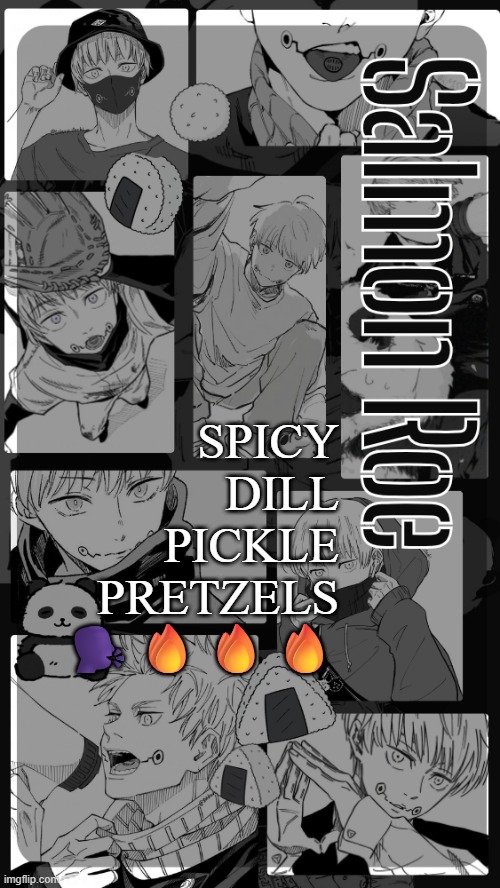 Salmon Roe temp | SPICY DILL PICKLE PRETZELS 🗣️🔥🔥🔥 | image tagged in salmon roe temp | made w/ Imgflip meme maker