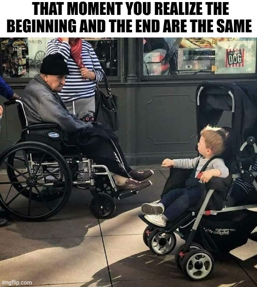That Moment You Realize The Beginning | THAT MOMENT YOU REALIZE THE BEGINNING AND THE END ARE THE SAME | image tagged in chrisjoines1 | made w/ Imgflip meme maker