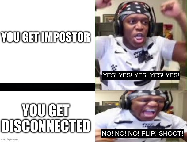 YES YES YES NO NO NO KSI | YOU GET IMPOSTOR; YOU GET DISCONNECTED | image tagged in yes yes yes no no no ksi | made w/ Imgflip meme maker