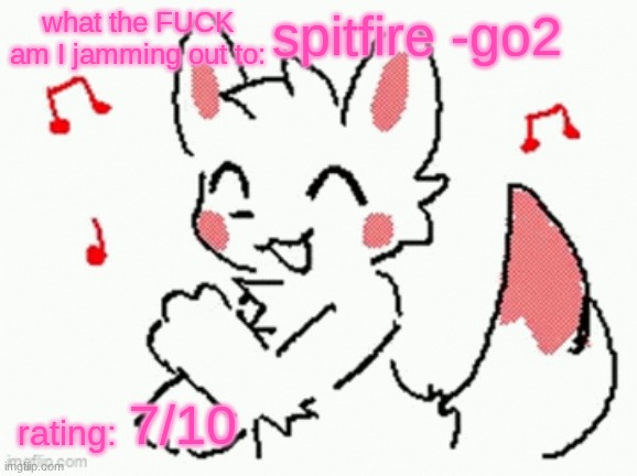 song check :3 | spitfire -go2; 7/10 | image tagged in song check 3 | made w/ Imgflip meme maker