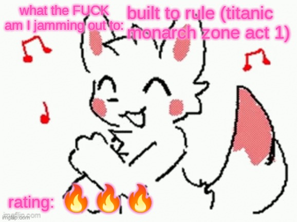 song check :3 | built to rule (titanic monarch zone act 1); 🔥🔥🔥 | image tagged in song check 3 | made w/ Imgflip meme maker
