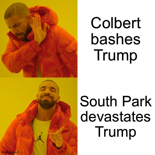 Sermon on the Mount | Colbert
bashes
Trump; South Park
devastates
Trump | image tagged in memes,drake hotline bling | made w/ Imgflip meme maker