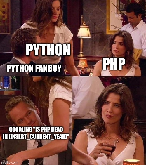 how i met your mother | PYTHON; PYTHON FANBOY; PHP; GOOGLING "IS PHP DEAD IN [INSERT_CURRENT_YEAR]" | image tagged in how i met your mother | made w/ Imgflip meme maker
