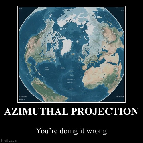 AZIMUTHAL PROJECTION | You’re doing it wrong | image tagged in funny,demotivationals | made w/ Imgflip demotivational maker