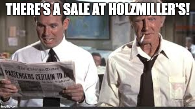 Johnny - sale at Penny's | THERE'S A SALE AT HOLZMILLER'S! | image tagged in johnny - sale at penny's | made w/ Imgflip meme maker
