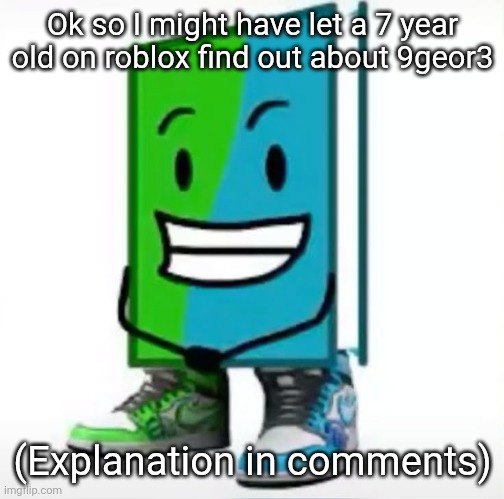 My biggest accomplishment of july | Ok so I might have let a 7 year old on roblox find out about 9geor3; (Explanation in comments) | made w/ Imgflip meme maker