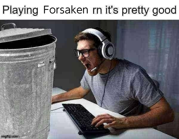 Here before people are screaming at me | Forsaken | image tagged in playing ___ rn its pretty good | made w/ Imgflip meme maker