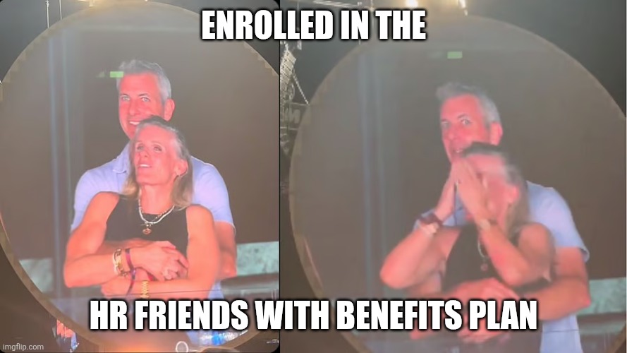 Coldplay Kiss Cam CEO | ENROLLED IN THE HR FRIENDS WITH BENEFITS PLAN | image tagged in coldplay kiss cam ceo | made w/ Imgflip meme maker