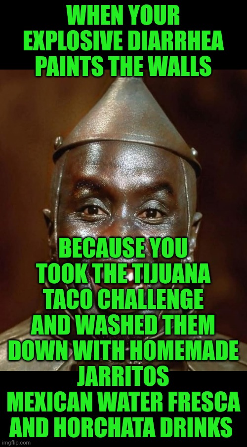 Funny | WHEN YOUR EXPLOSIVE DIARRHEA PAINTS THE WALLS; BECAUSE YOU TOOK THE TIJUANA TACO CHALLENGE AND WASHED THEM DOWN WITH HOMEMADE JARRITOS MEXICAN WATER FRESCA AND HORCHATA DRINKS | image tagged in funny,diahrea,mexican food,taco,challenge,diddy | made w/ Imgflip meme maker