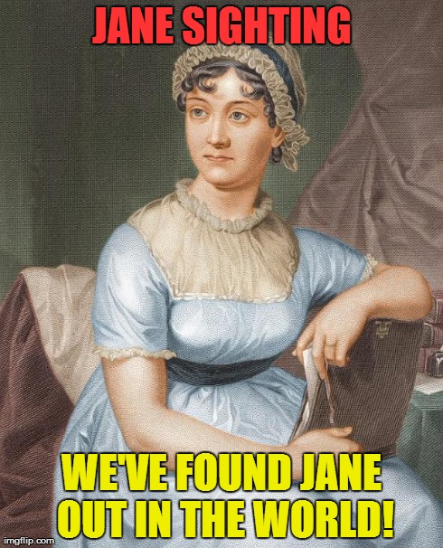 JANE SIGHTING WE'VE FOUND JANE OUT IN THE WORLD! | image tagged in jane austen | made w/ Imgflip meme maker