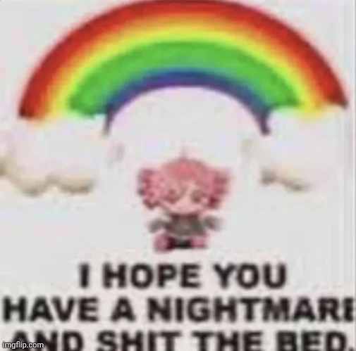 i hope you have a nightmare and shit the bed | image tagged in i hope you have a nightmare and shit the bed | made w/ Imgflip meme maker