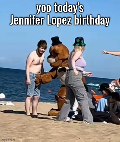 fazbeeran | yoo today's Jennifer Lopez birthday | image tagged in fazbeeran | made w/ Imgflip meme maker