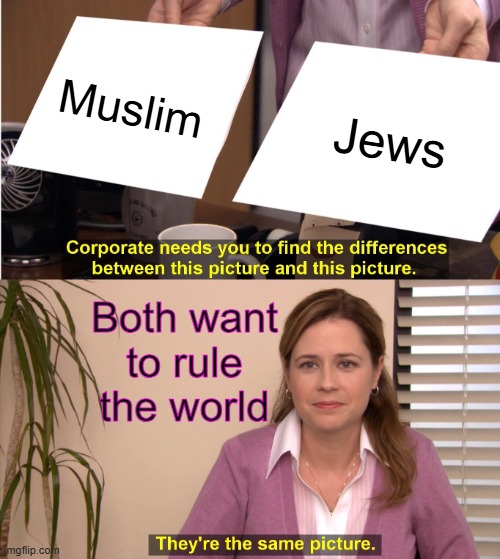 They both have the same goal. Neither listen to Jesus | Muslim; Jews; Both want to rule the world | image tagged in memes,they're the same picture | made w/ Imgflip meme maker