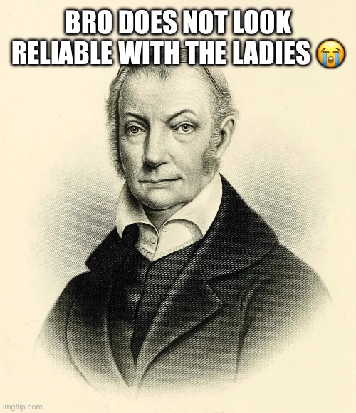 BRO DOES NOT LOOK RELIABLE WITH THE LADIES 😭 | image tagged in hamilton | made w/ Imgflip meme maker