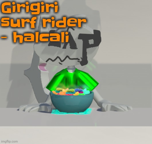 Making a craft rn | Girigiri surf rider - halcali | image tagged in are these gummy worms don't ask why the render is so crisp | made w/ Imgflip meme maker