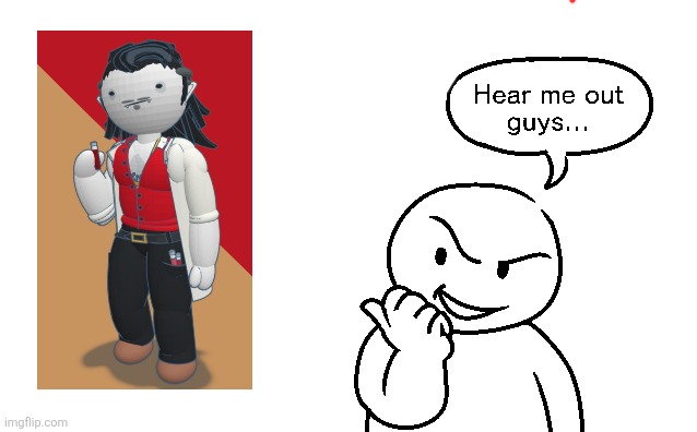 Here me out | image tagged in here me out | made w/ Imgflip meme maker