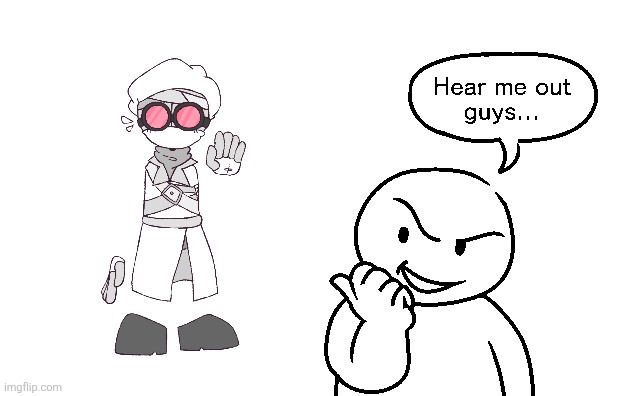 Here me out | image tagged in here me out | made w/ Imgflip meme maker