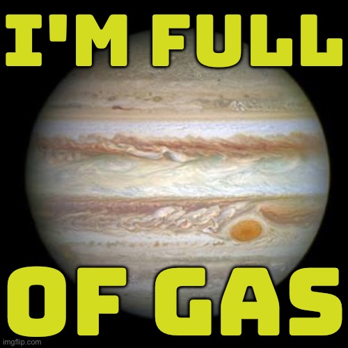 I'm full of gas | I'M FULL; OF GAS | image tagged in jupiter,astrology,faith,planet,planets,prophecy | made w/ Imgflip meme maker