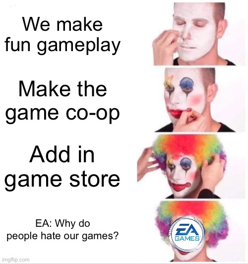 Clown Applying Makeup | We make fun gameplay; Make the game co-op; Add in game store; EA: Why do people hate our games? | image tagged in memes,clown applying makeup,ea,gamers,nah | made w/ Imgflip meme maker