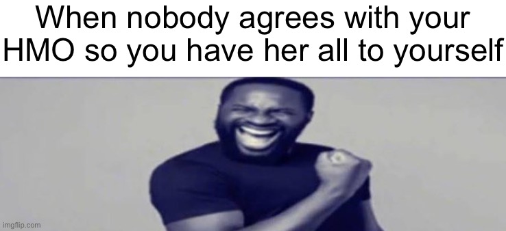 JIGSAW YIPPEEE | When nobody agrees with your HMO so you have her all to yourself | image tagged in jigsaw yippeee | made w/ Imgflip meme maker