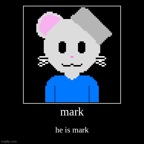 mark | he is mark | image tagged in funny,demotivationals | made w/ Imgflip demotivational maker