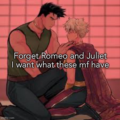 Forget Romeo and Juliet I want what these mf have | image tagged in osora | made w/ Imgflip meme maker
