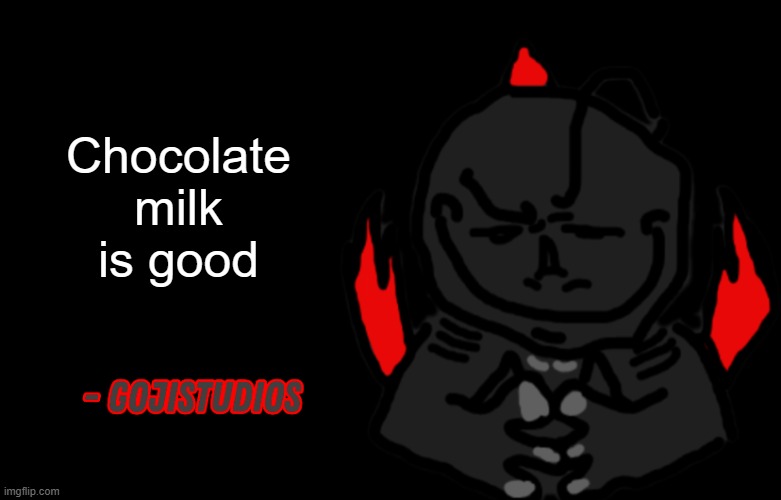 Gojistudios Quote | Chocolate milk is good | image tagged in gojistudios quote | made w/ Imgflip meme maker