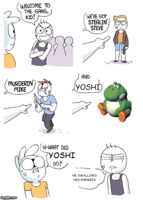 ... | YOSHI; YOSHI; HE SWALLOWS HIS ENEMIES | image tagged in what did x do,mario | made w/ Imgflip meme maker
