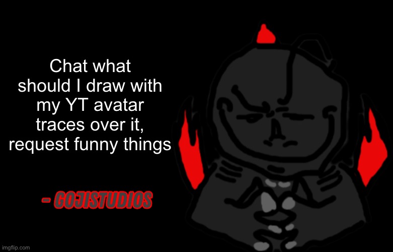 Gojistudios Quote | Chat what should I draw with my YT avatar traces over it, request funny things | image tagged in gojistudios quote | made w/ Imgflip meme maker