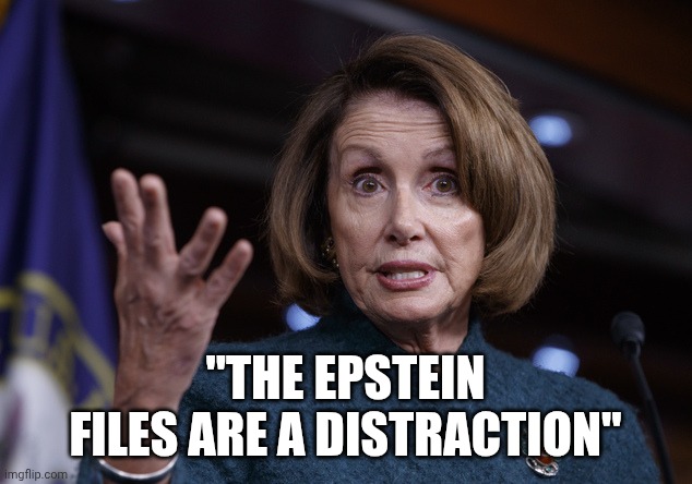 Good old Nancy Pelosi | "THE EPSTEIN FILES ARE A DISTRACTION" | image tagged in good old nancy pelosi | made w/ Imgflip meme maker