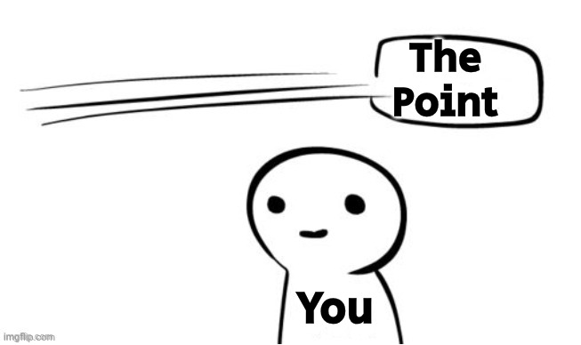 The point | The
Point You | image tagged in the point | made w/ Imgflip meme maker