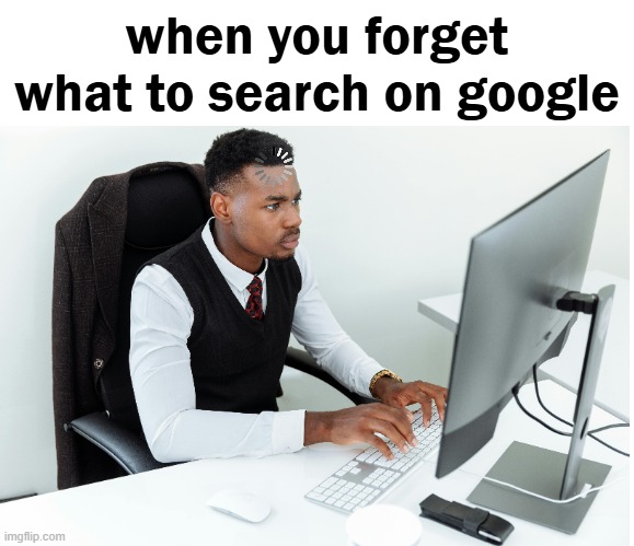 title | when you forget what to search on google | image tagged in typing | made w/ Imgflip meme maker