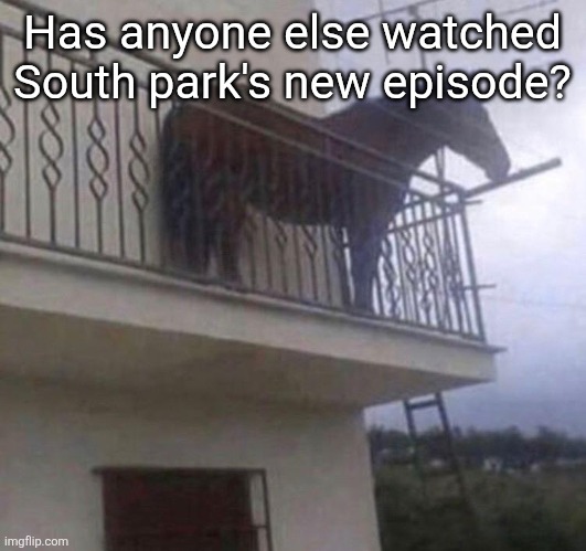 Juan | Has anyone else watched South park's new episode? | image tagged in juan | made w/ Imgflip meme maker