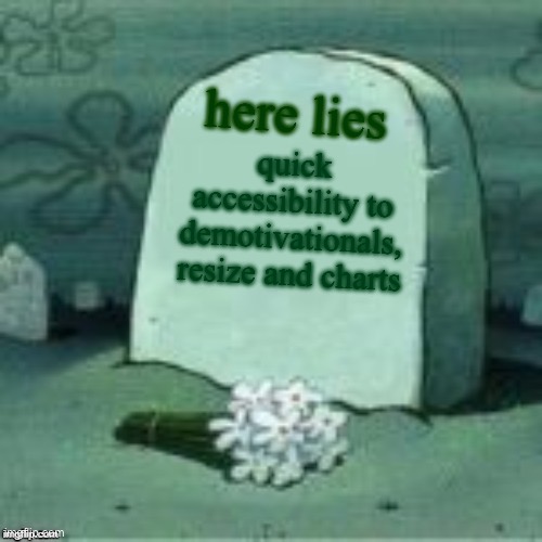Here Lies X | here lies; quick accessibility to demotivationals, resize and charts | image tagged in here lies x | made w/ Imgflip meme maker