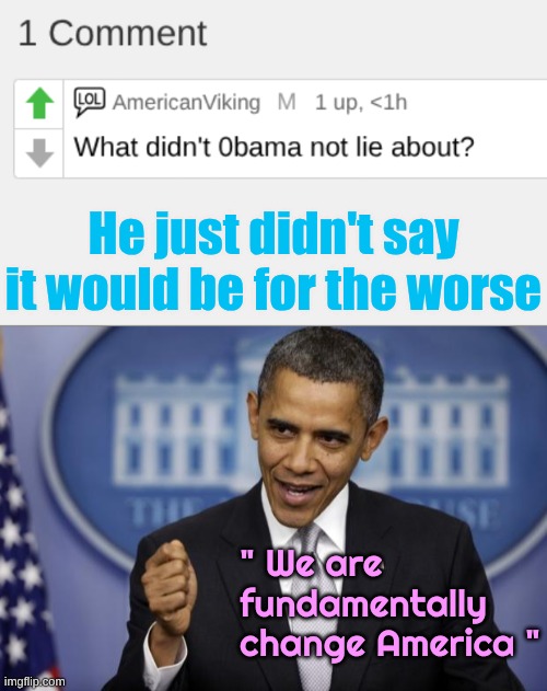 Like when Joe said they put together the largest voter fraud group ever | He just didn't say it would be for the worse; " We are fundamentally change America " | image tagged in barack obama | made w/ Imgflip meme maker