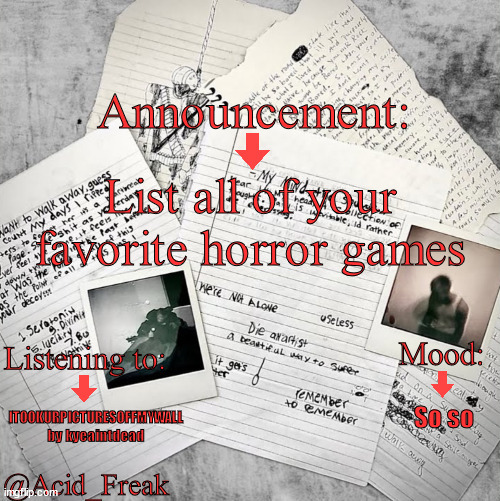 My favorite is Haunting ground | List all of your favorite horror games; So so; ITOOKURPICTURESOFFMYWALL by kyeaintdead | image tagged in acid_freak announcement | made w/ Imgflip meme maker